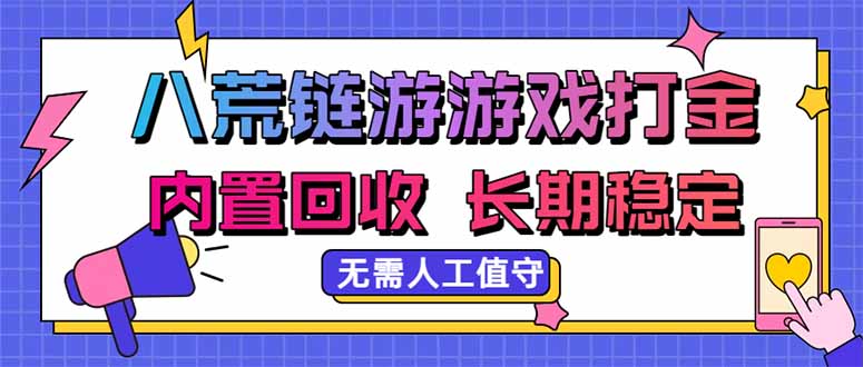 八荒链游，游戏打金，内置回收，无需人工值守，长期稳定收益-龙大资源