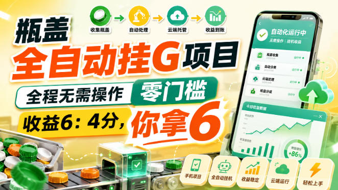 瓶盖全自动挂G项目，全程无需操作，零门槛，收益6：4分，你拿6【揭秘】-龙大资源