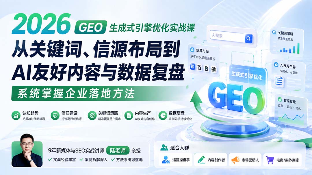 2026 GEO生成式引擎优化实战课:从关键词、信源布局到AI友好内容与数据复盘,系统掌握企业落地方法-龙大资源