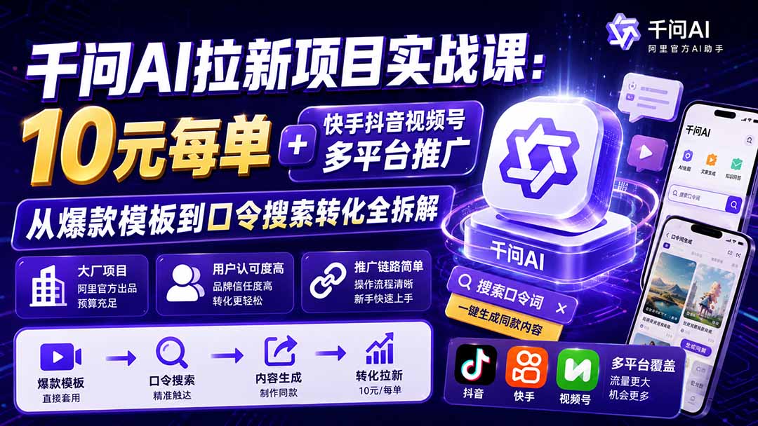 千问AI拉新项目实战课-更新0831:10元每单+快手抖音视频号多平台推广,从爆款模板到口令搜索转化全拆解-龙大资源