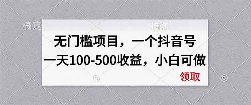无门槛项目，一个抖音号一天100-500收益，小白可做-龙大资源