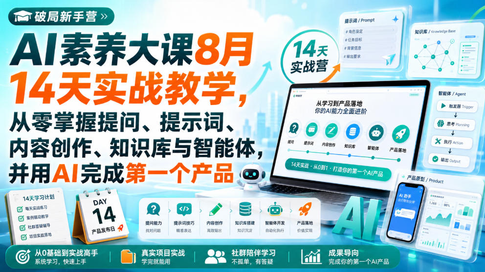 破局新手营AI素养大课8月14天实战教学，从零掌握提问、提示词、内容创作、知识库与智能体，并用AI完成第一个产品-龙大资源
