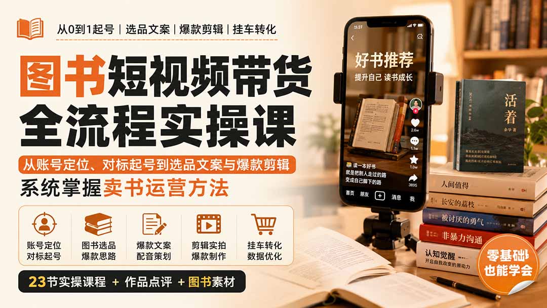图书短视频带货全流程实操课:从账号定位、对标起号到选品文案与爆款剪辑,系统掌握卖书运营方法-龙大资源