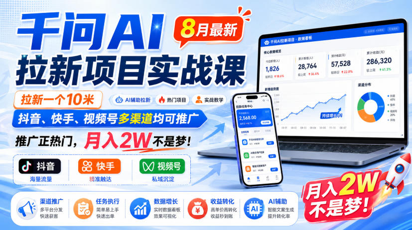 千问AI拉新项目实战课8月最新,拉新一个10米,抖音、快手、视频号多渠道均可推广,推广正热门,月入2W不是梦!(更新0908)-龙大资源