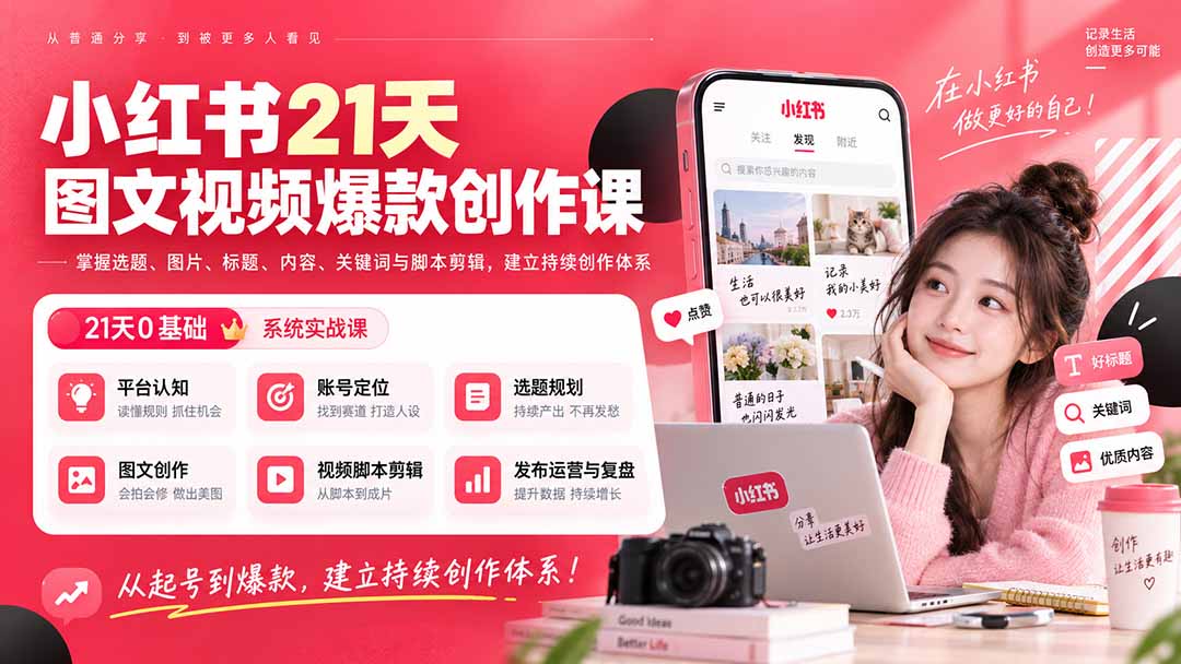 小红书21天图文视频爆款创作课：掌握选题、图片、标题、内容、关键词与脚本剪辑，建立持续创作体系-龙大资源