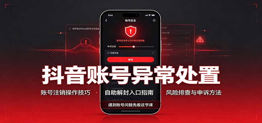 抖音账号异常处置,账号注销操作技巧,自助解封入口-龙大资源