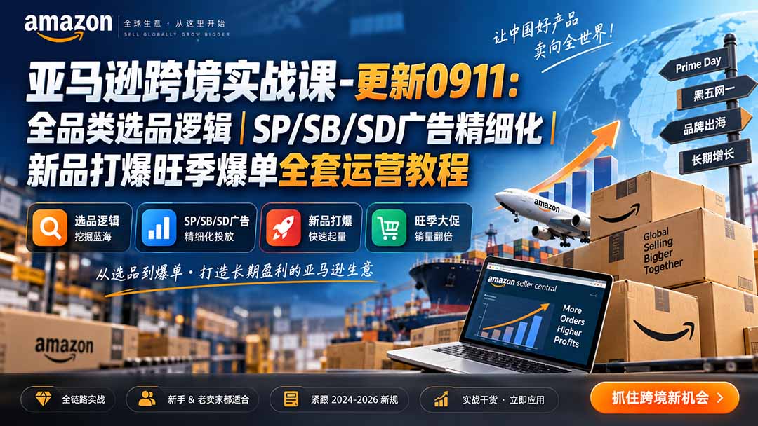 亚马逊跨境实战课-更新0911:全品类选品逻辑|SP/SB/SD广告精细化|新品打爆旺季爆单全套运营教程-龙大资源