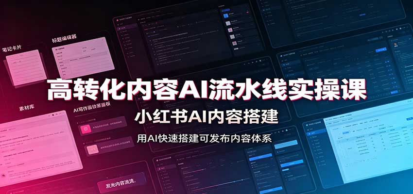 高转化内容AI流水线实操课:小红书AI内容搭建,Skill工具配置,转化内容生产-龙大资源