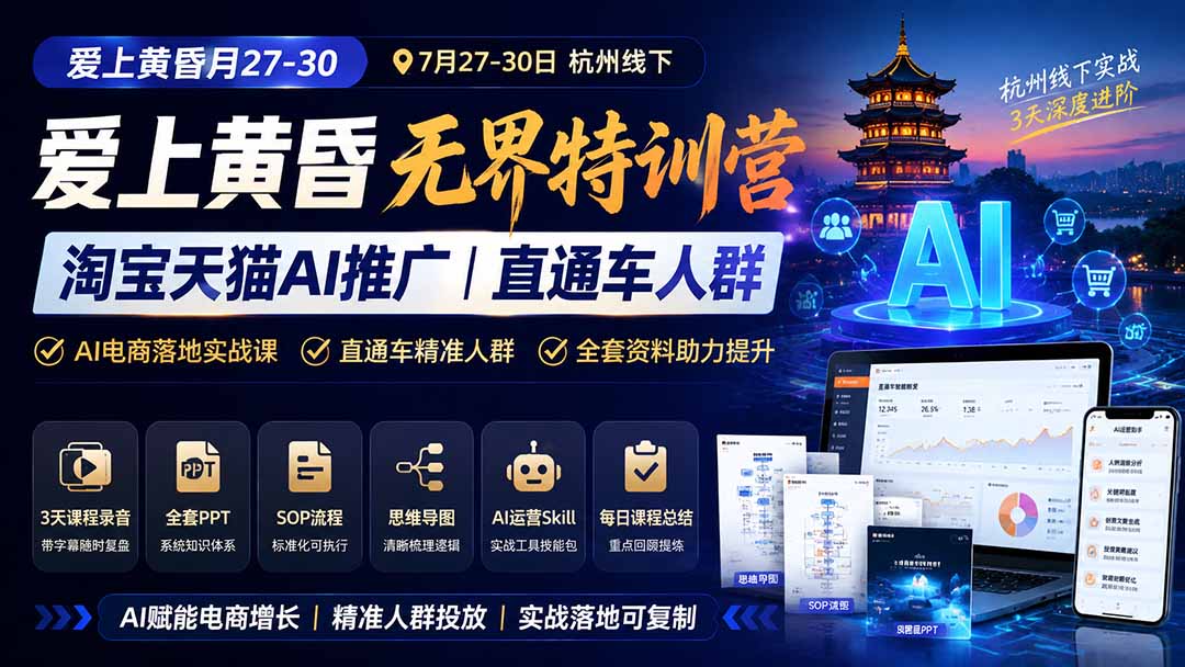 爱上 黄昏 7月27-30|杭州线下无界特训营|淘宝天猫AI推广|直通车人群|全套PPT SOP思维导图资料包-龙大资源