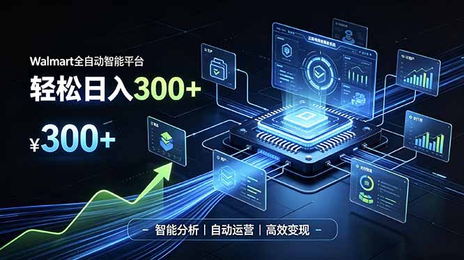 Walmart全自动智能平台，轻松日入300+一站式跨境智能运营工具。无需复杂实操-龙大资源