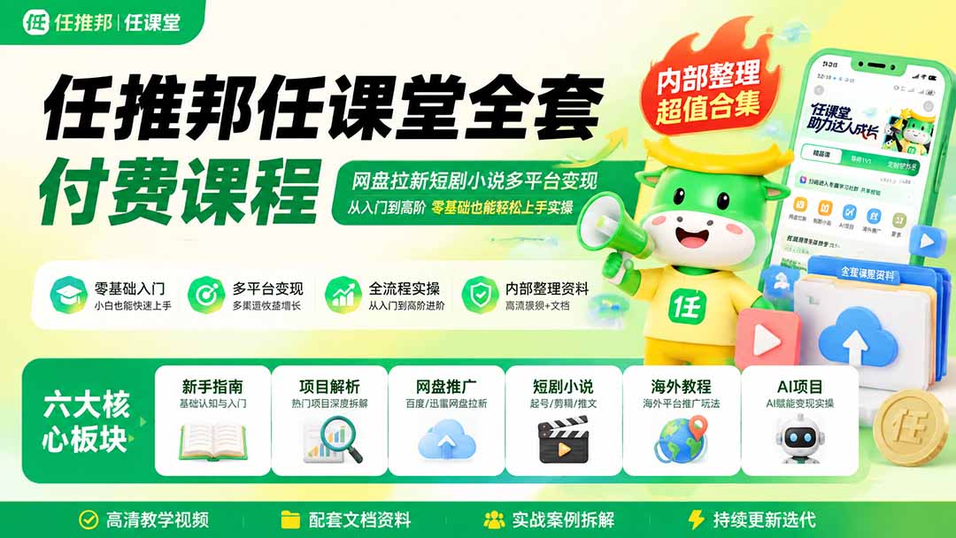 任推邦任课堂全套付费课程;网盘拉新短剧小说多平台变现,从入门到高阶零基础也能轻松上手实操-龙大资源