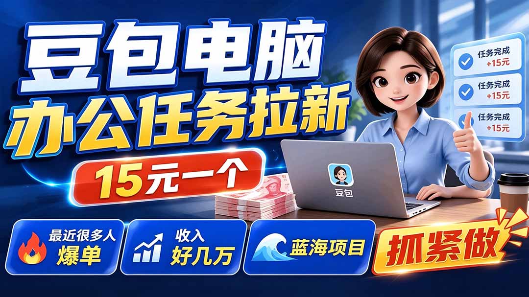 豆包电脑办公任务拉新项目-更新,单价15元,最近很多人爆单,收入好几万,转化率超高,达人闭眼冲-龙大资源