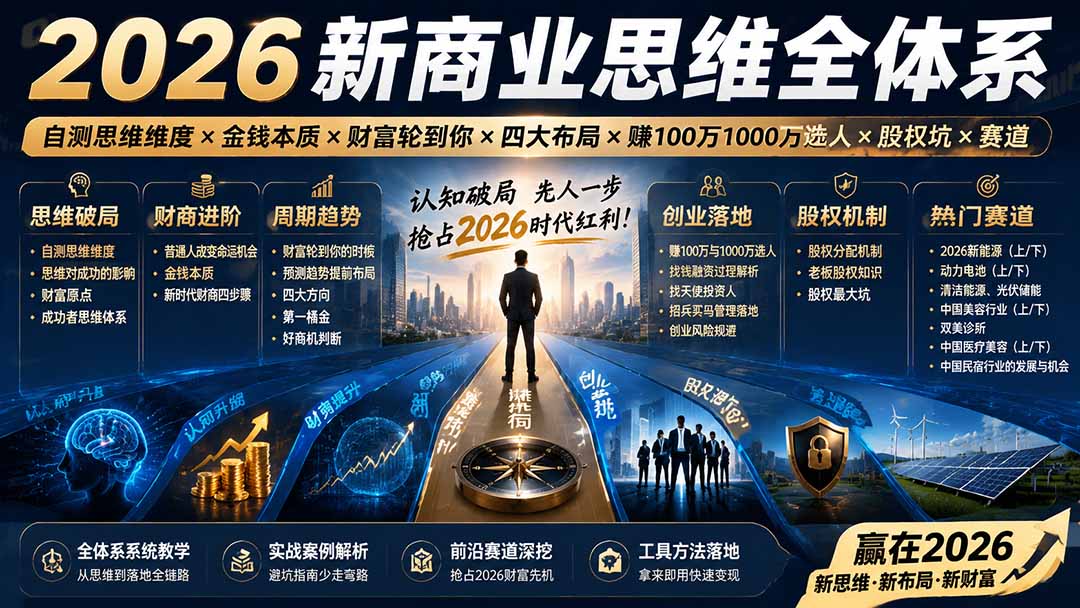 2026新商业思维全体系:自测思维维度×金钱本质×财富轮到你×四大布局×赚100万1000万选人×股权坑×赛道-龙大资源