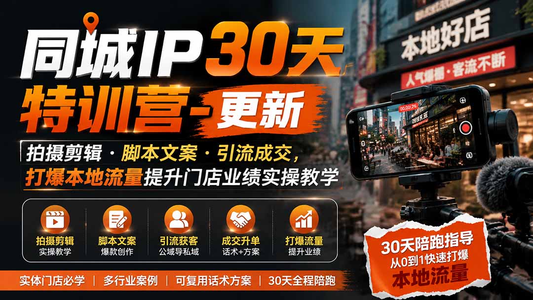同城IP30天特训营-更新|拍摄剪辑+脚本文案+引流成交,打爆本地流量提升门店业绩实操教学-龙大资源
