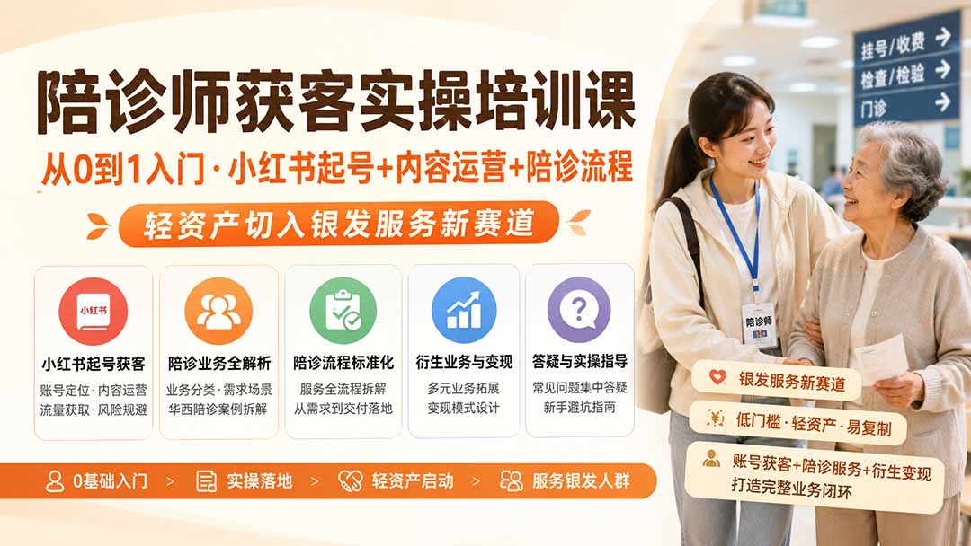陪诊师获客实操培训课|从0到1入门·小红书起号+内容运营+陪诊流程,轻资产切入银发服务新赛道-龙大资源