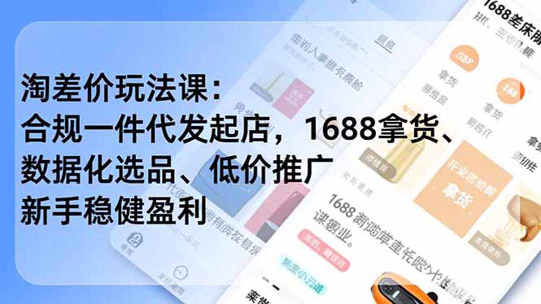 淘差价玩法课：合规一件代发起店，1688拿货、数据化选品、低价推广，新手稳健盈利(更新7月-龙大资源