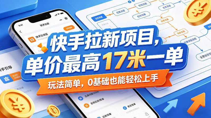 快手拉新项目，单价最高17米一单，玩法简单，0基础也能轻松上手(更新09月16日)-龙大资源
